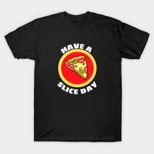 Have A Slice Day - Cute Pizza Pun T-Shirt